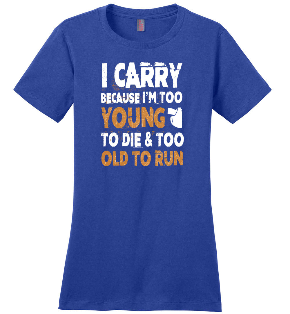 I Carry Because I'm Too Young to Die & Too Old to Run - Pro Gun Women's Tshirt - Blue