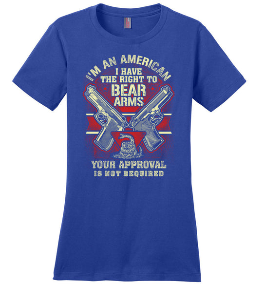 I'm an American, I Have The Right To Bear Arms. Your Approval Is Not Required - 2nd Amendment Women's Tshirt - Blue