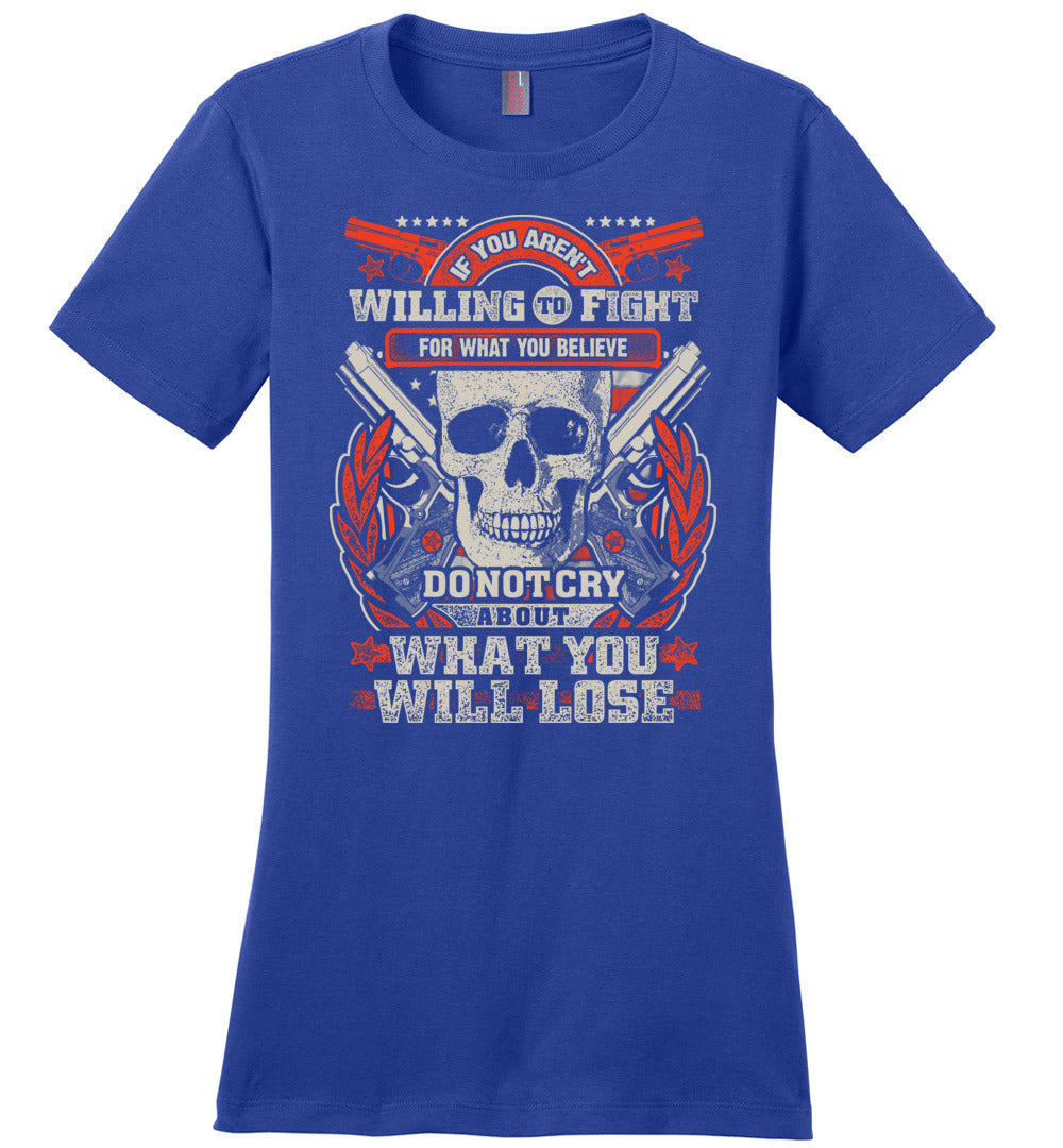If You Aren't Willing To Fight For What You Believe Do Not Cry About What You Will Lose - Women's Tshirt - Blue