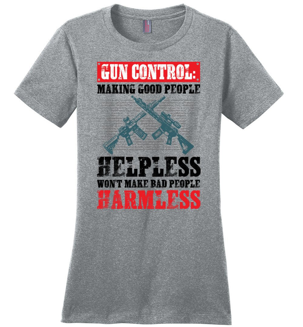 Gun Control: Making Good People Helpless Won't Make Bad People Harmless – Pro Gun Ladies T-Shirt - Heathered Steel