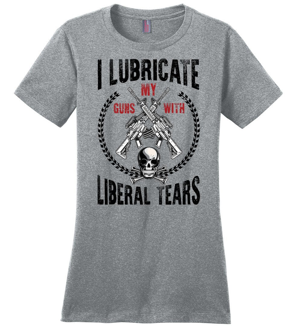 I Lubricate My Guns With Liberal Tears - Pro Gun Women's Apparel -  Heathered Steel T Shirts
