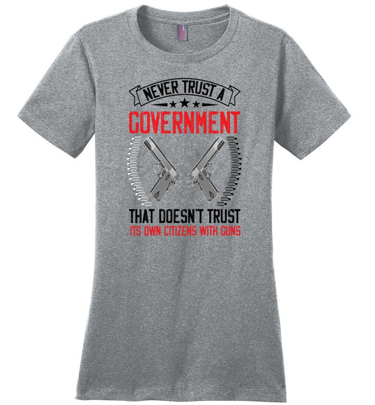 Never Trust a Government That Doesn't Trust It's Own Citizens With Guns - Ladies Clothing - Heathered Steel Tshirt