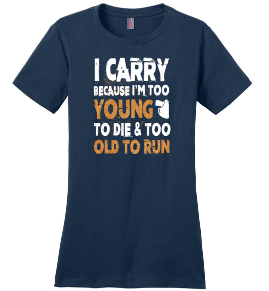 I Carry Because I'm Too Young to Die & Too Old to Run - Pro Gun Women's Tshirt - Navy