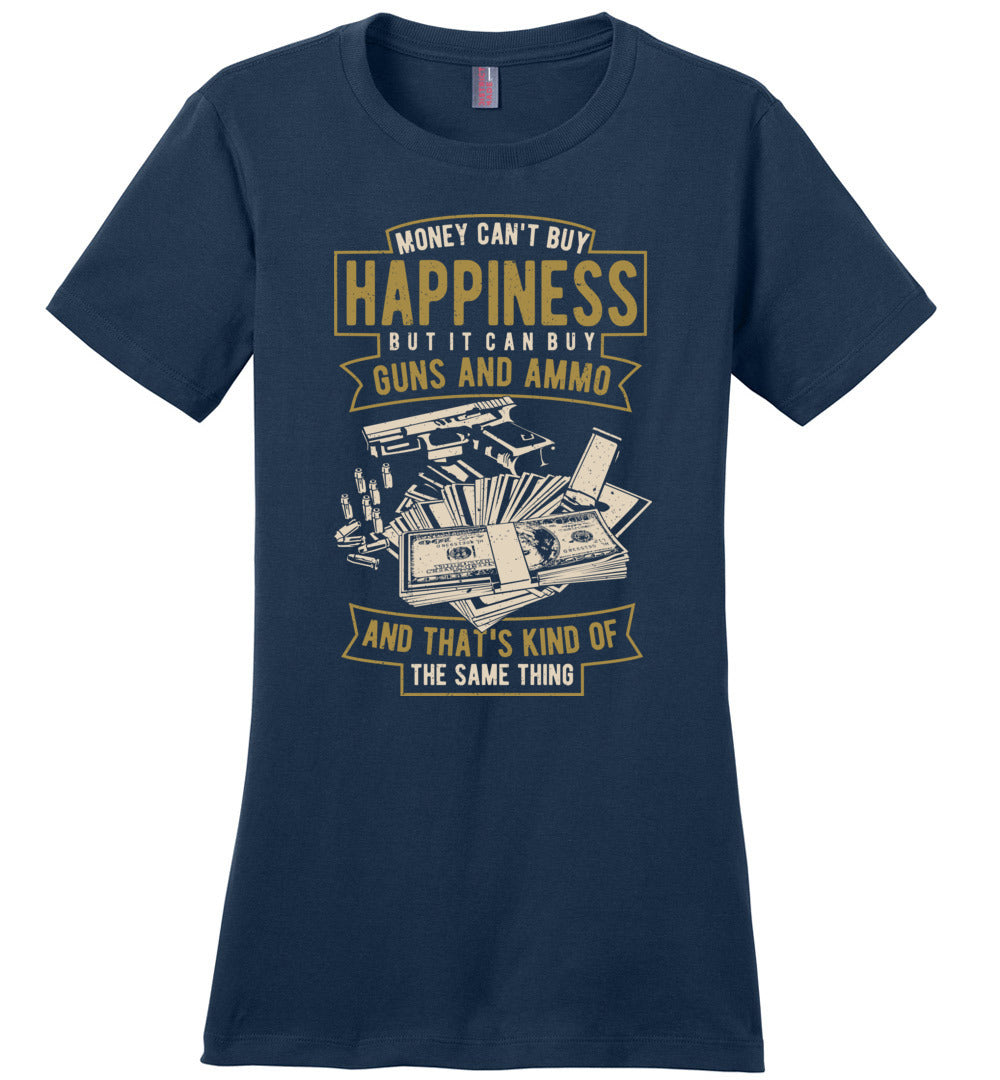 Money Can't Buy Happiness But It Can Buy Guns and Ammo, And That's Kind Of The Same Thing - Women's Tee - Navy
