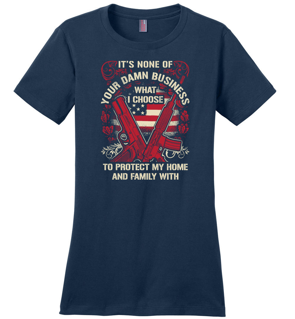It's None Of Your Business What I Choose To Protect My Home and Family With - Ladies 2nd Amendment Tshirt - Navy