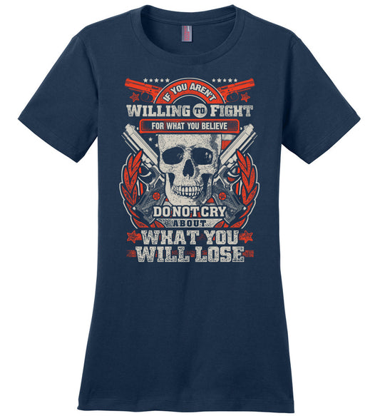 If You Aren't Willing To Fight For What You Believe Do Not Cry About What You Will Lose - Women's Tshirt - Navy