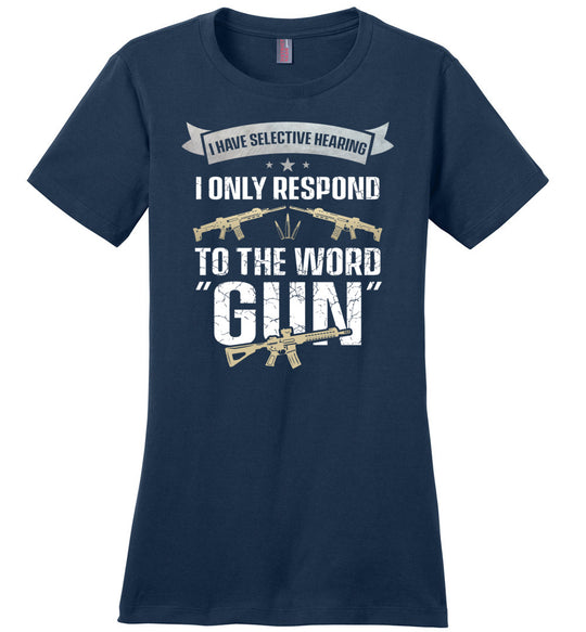 I Have Selective Hearing I Only Respond to the Word Gun - Shooting Women's Clothing - Navy T-Shirt