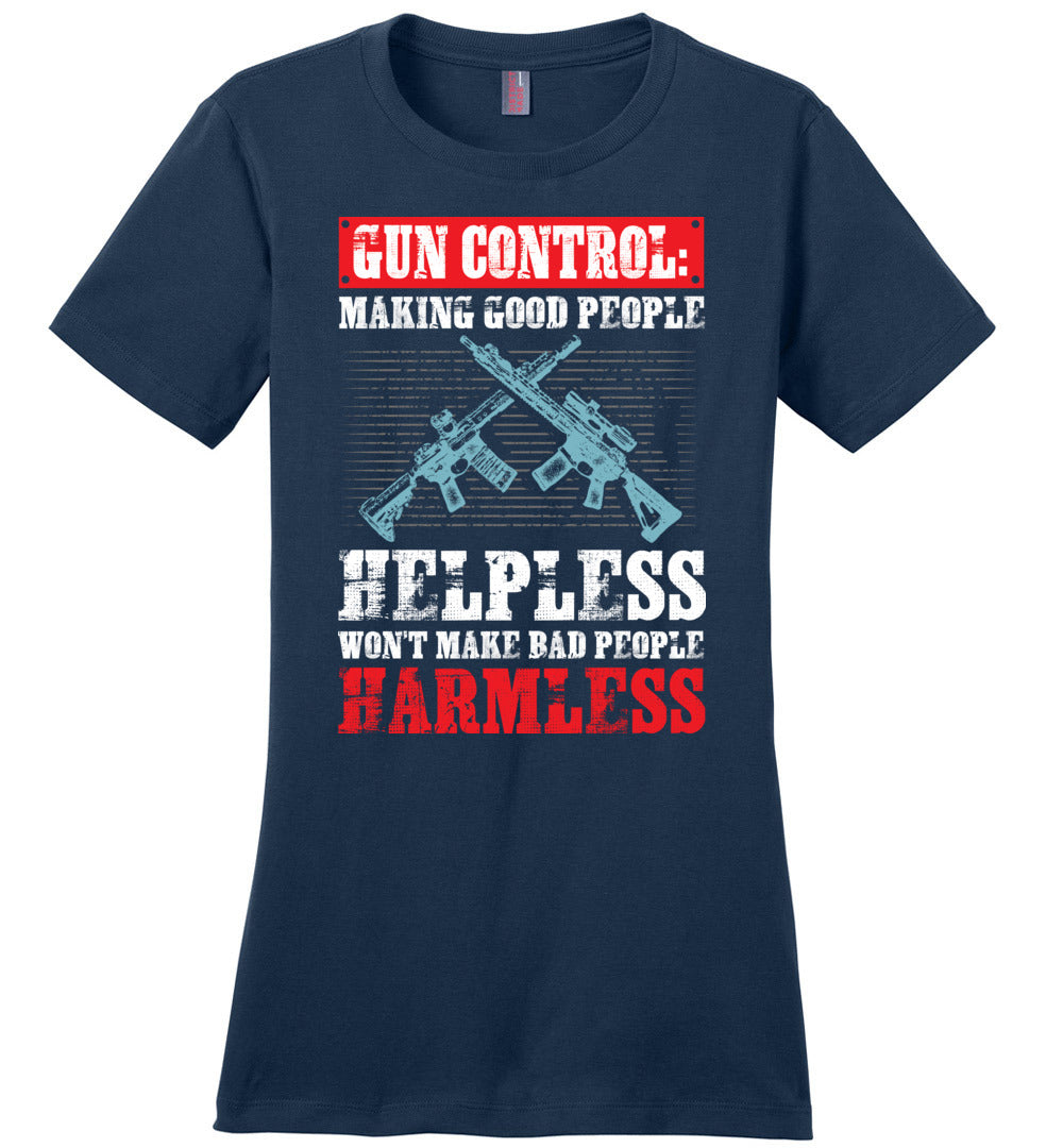 Gun Control: Making Good People Helpless Won't Make Bad People Harmless – Pro Gun Ladies T-Shirt - Navy