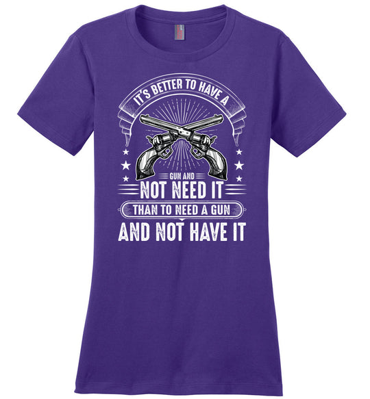 It's Better to Have a Gun and Not Need It Than To Need a Gun and Not Have It - Tactical Women's Tee - Purple