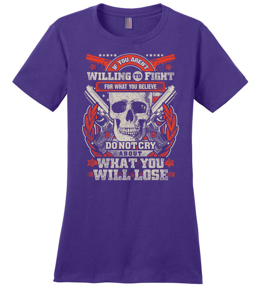 If You Aren't Willing To Fight For What You Believe Do Not Cry About What You Will Lose - Women's Tshirt - Purple