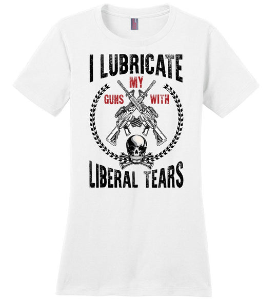 I Lubricate My Guns With Liberal Tears - Pro Gun Women's Apparel - White T Shirts