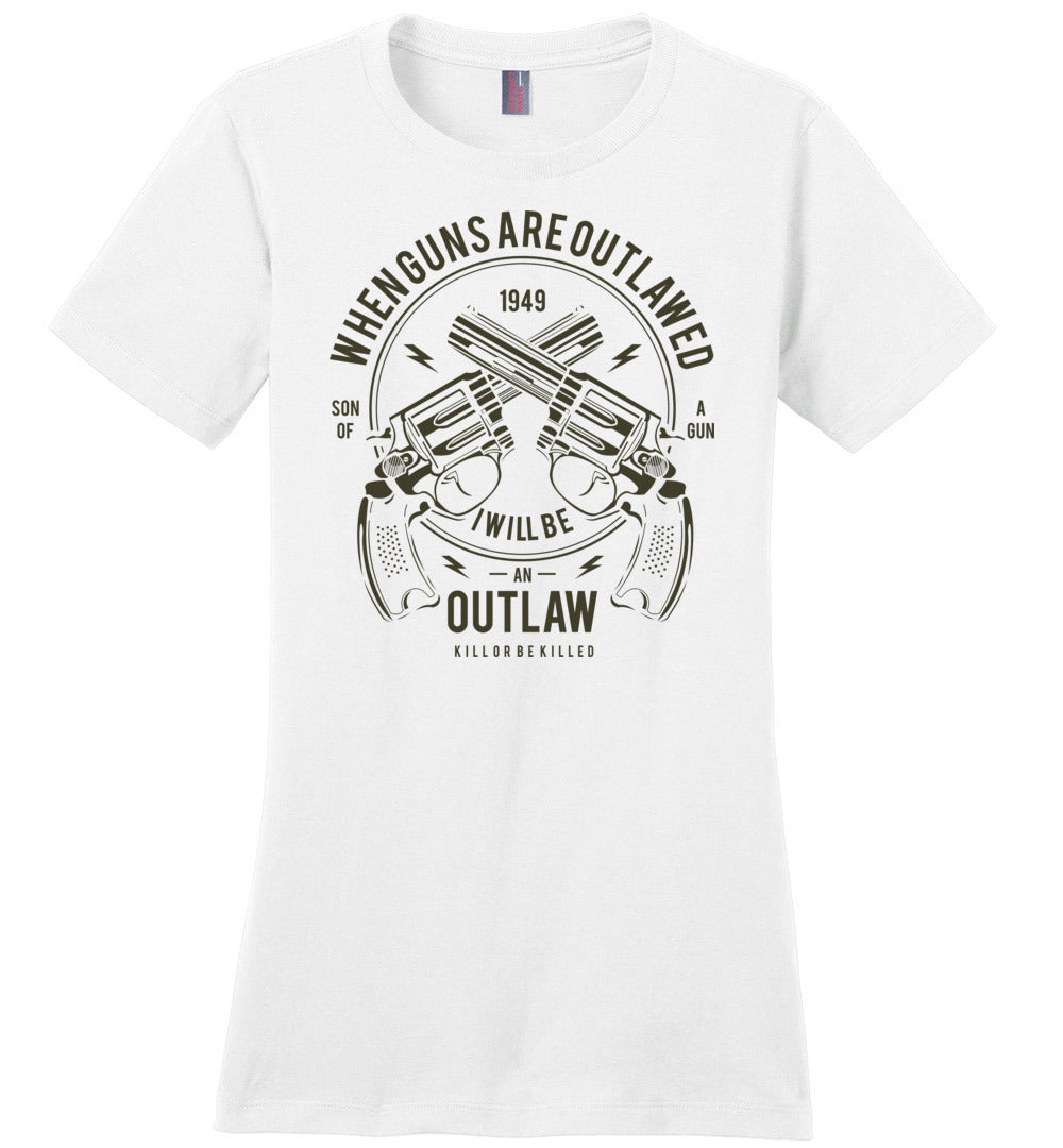 When Guns Are Outlawed, I Will Be an Outlaw Ladies Tee
