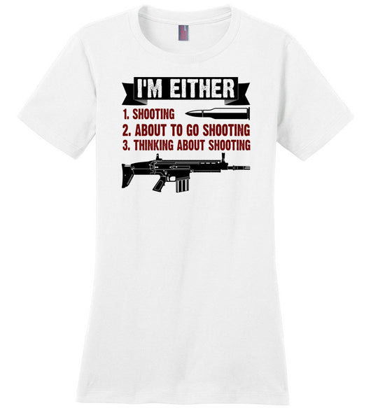 I'm Either Shooting, About to Go Shooting, Thinking About Shooting - Ladies Pro Gun Apparel - White T-Shirt