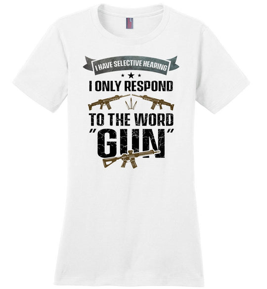 I Have Selective Hearing I Only Respond to the Word Gun - Shooting Women's Clothing - White T-Shirt