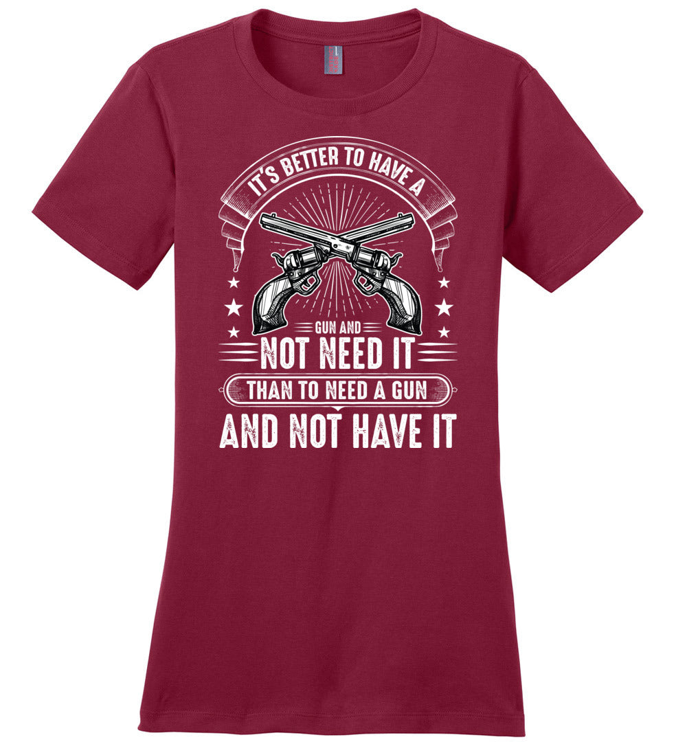 It's Better to Have a Gun and Not Need It Than To Need a Gun and Not Have It - Tactical Women's Tee - Sangria