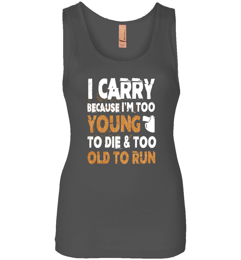 I Carry Because I'm Too Young to Die & Too Old to Run - Pro Gun Women's Tank Top - Dark Grey