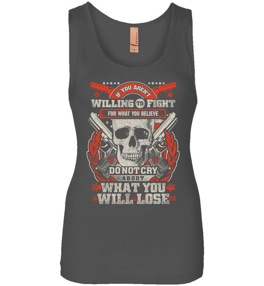 If You Aren't Willing To Fight For What You Believe Do Not Cry About What You Will Lose - Women's Tank Top - Dark Grey