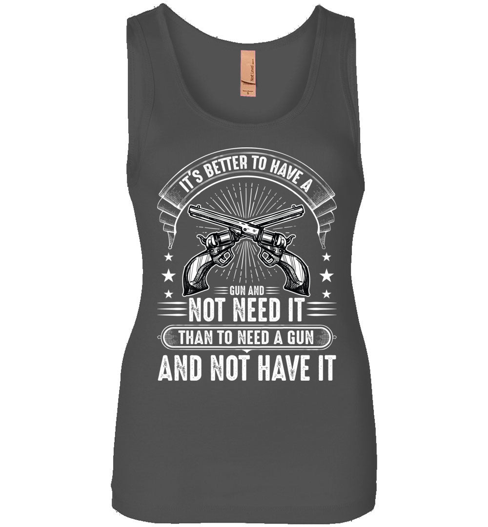 It's Better to Have a Gun and Not Need It Than To Need a Gun and Not Have It - Tactical Women's Tank Top - Charcoal