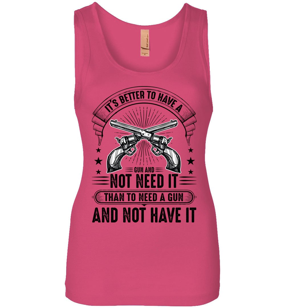 It's Better to Have a Gun and Not Need It Than To Need a Gun and Not Have It - Tactical Women's Tank Top - Hot Pink