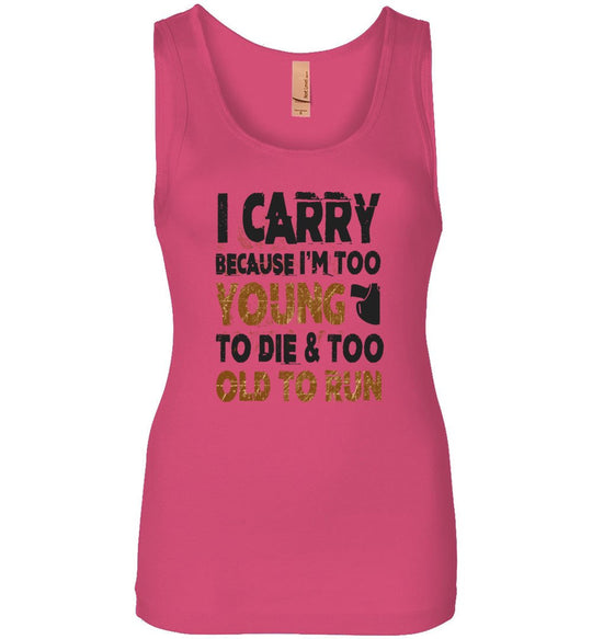 I Carry Because I'm Too Young to Die & Too Old to Run - Pro Gun Women's Tank Top - Hot Pink