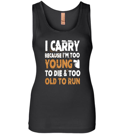 I Carry Because I'm Too Young to Die & Too Old to Run - Pro Gun Women's Tank Top - Black