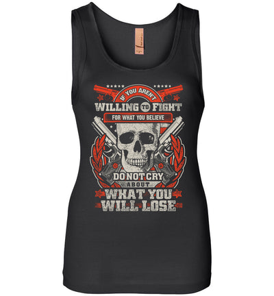 If You Aren't Willing To Fight For What You Believe Do Not Cry About What You Will Lose - Women's Tank Top - Black