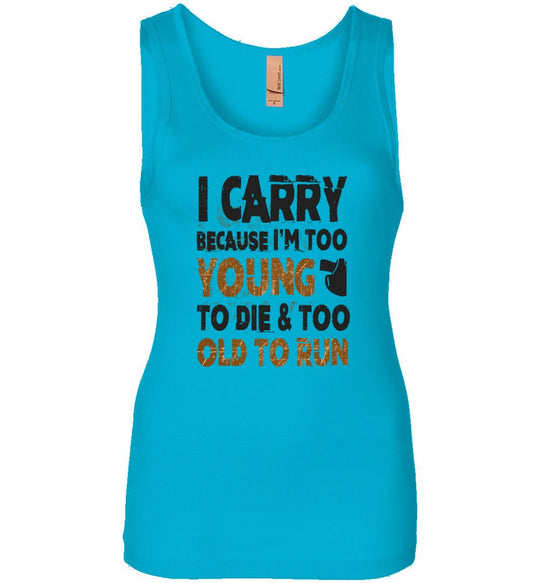I Carry Because I'm Too Young to Die & Too Old to Run - Pro Gun Women's Tank Top - Turquoise
