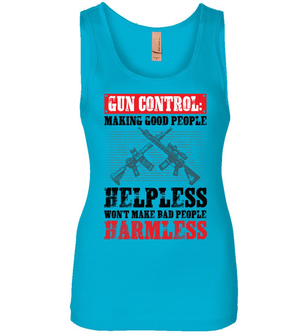 Gun Control: Making Good People Helpless Won't Make Bad People Harmless – Pro Gun Ladies Tank Top - Turquoise