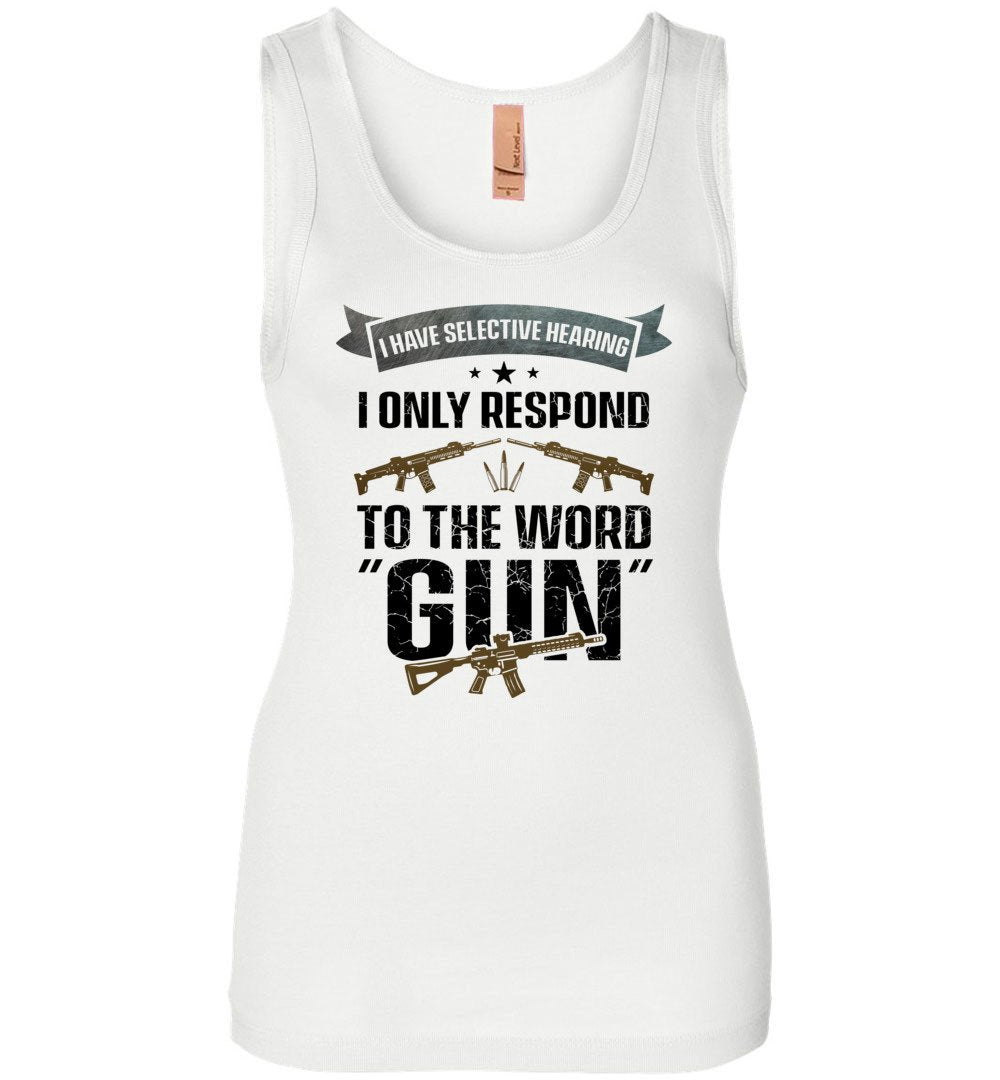 I Have Selective Hearing I Only Respond to the Word Gun - Shooting Women's Clothing - White Tank Top