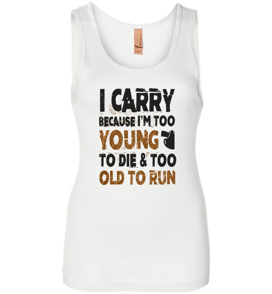I Carry Because I'm Too Young to Die & Too Old to Run - Pro Gun Women's Tank Top - White