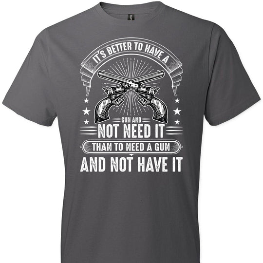 It's Better to Have a Gun and Not Need It Than To Need a Gun and Not Have It - Tactical Men's Tee - Charcoal