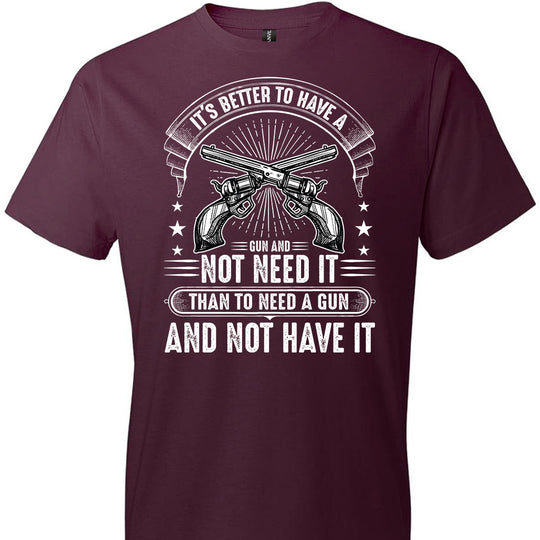 It's Better to Have a Gun and Not Need It Than To Need a Gun and Not Have It - Tactical Men's Tee - Maroon