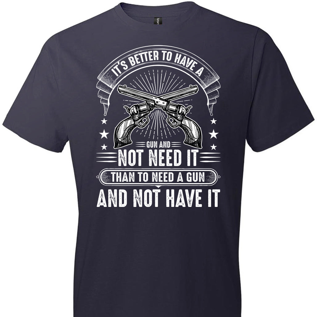 It's Better to Have a Gun and Not Need It Than To Need a Gun and Not Have It - Tactical Men's Tee - Navy