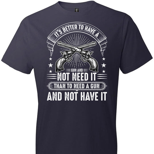 It's Better to Have a Gun and Not Need It Than To Need a Gun and Not Have It - Tactical Men's Tee - Navy