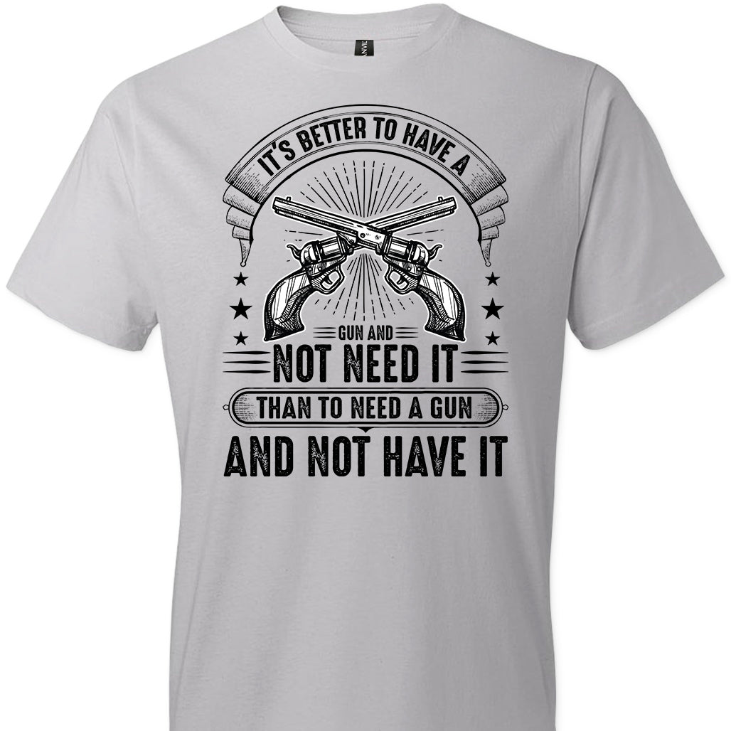 It's Better to Have a Gun and Not Need It Than To Need a Gun and Not Have It - Tactical Men's Tee - Silver