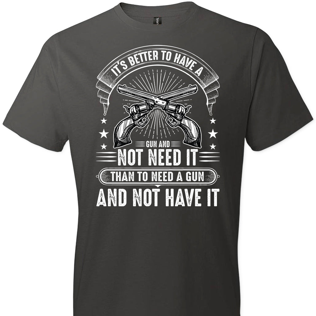 It's Better to Have a Gun and Not Need It Than To Need a Gun and Not Have It - Tactical Men's Tee - Smoke