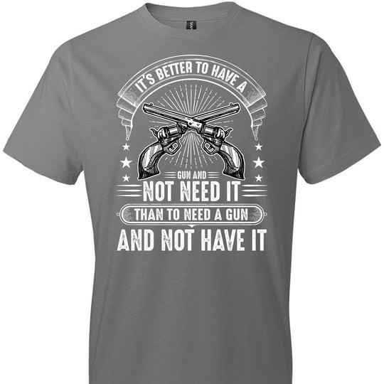 It's Better to Have a Gun and Not Need It Than To Need a Gun and Not Have It - Tactical Men's Tee - Storm Grey