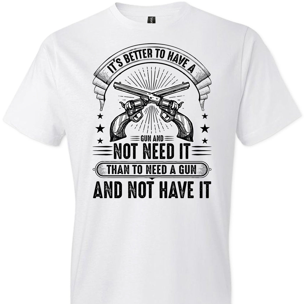 It's Better to Have a Gun and Not Need It Than To Need a Gun and Not Have It - Tactical Men's Tee - White