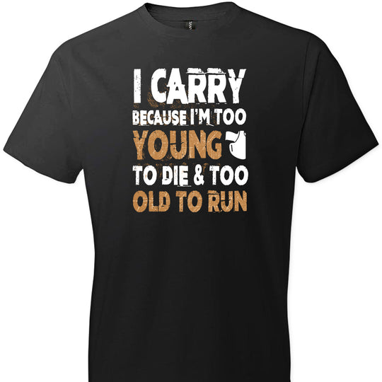 I Carry Because I'm Too Young to Die & Too Old to Run - Pro Gun Men's Tshirt - Black