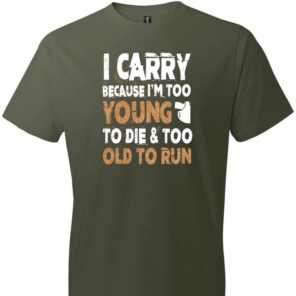 I Carry Because I'm Too Young to Die & Too Old to Run - Pro Gun Men's Tshirt - Military Green