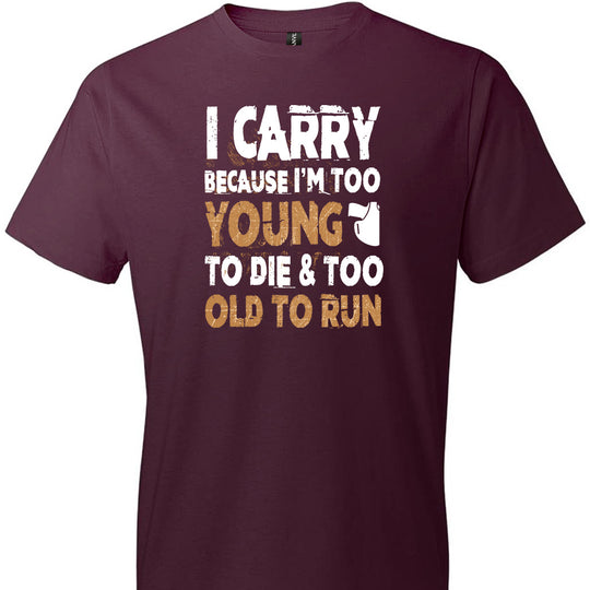 I Carry Because I'm Too Young to Die & Too Old to Run - Pro Gun Men's Tshirt - Maroon