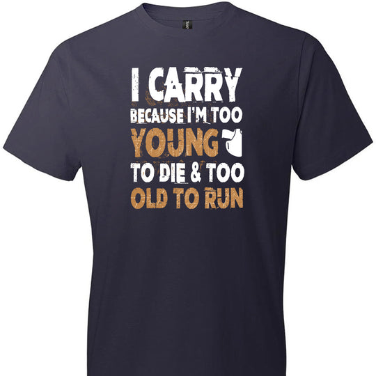 I Carry Because I'm Too Young to Die & Too Old to Run - Pro Gun Men's Tshirt - Navy