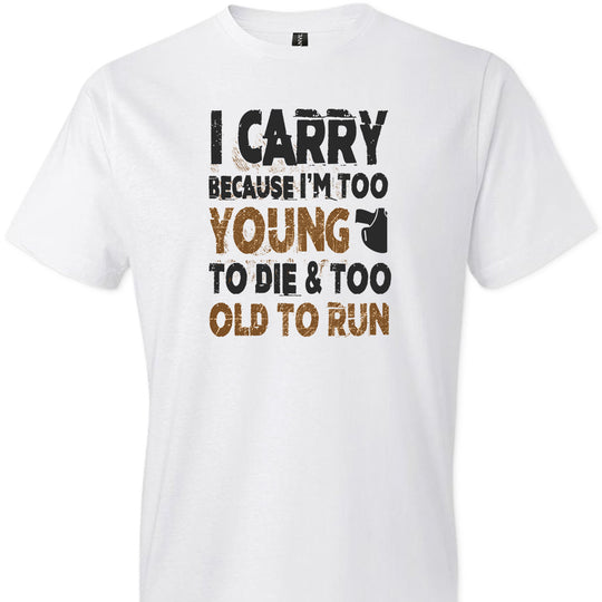 I Carry Because I'm Too Young to Die & Too Old to Run - Pro Gun Men's Tshirt - White