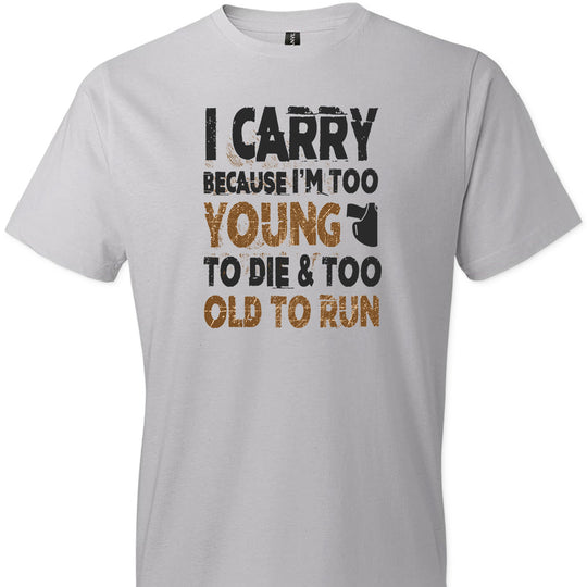 I Carry Because I'm Too Young to Die & Too Old to Run - Pro Gun Men's Tshirt - Silver
