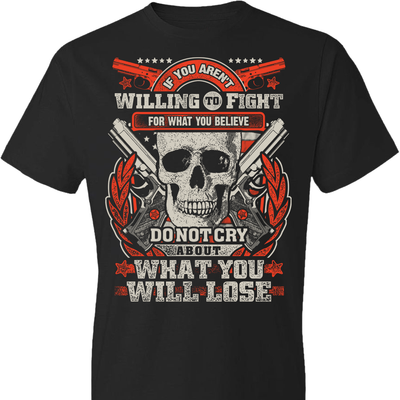 If You Aren't Willing To Fight For What You Believe Do Not Cry About What You Will Lose - Men's Tshirt - Black