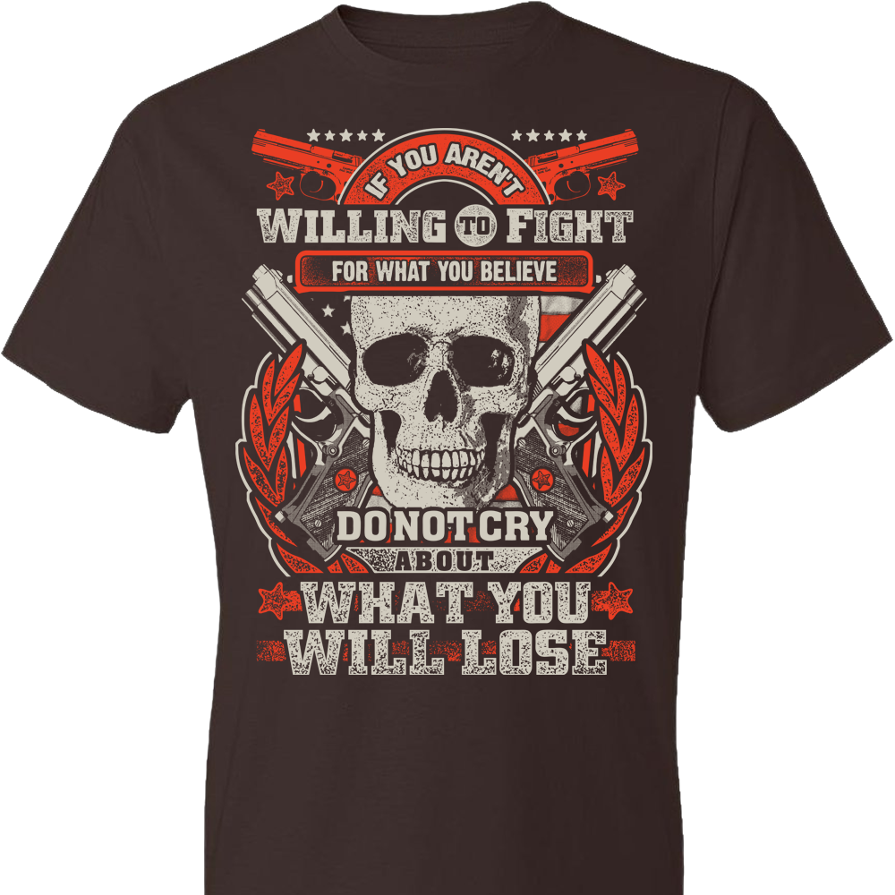 If You Aren't Willing To Fight For What You Believe Do Not Cry About What You Will Lose - Men's Tshirt - Dark Brown