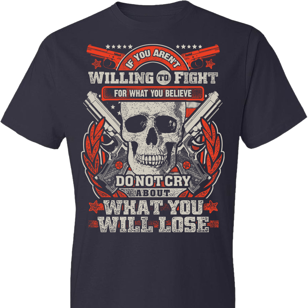 If You Aren't Willing To Fight For What You Believe Do Not Cry About What You Will Lose - Men's Tshirt - Navy