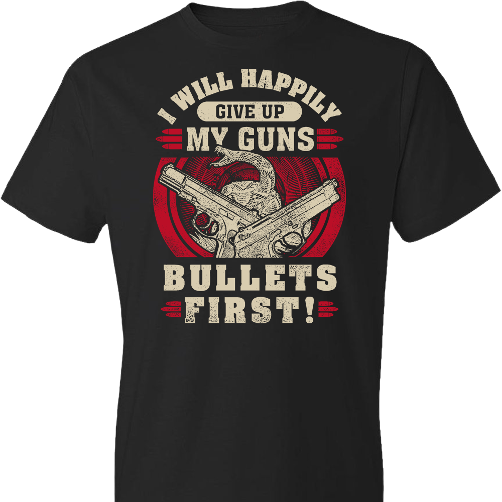 I Will Happily Give Up My Guns, Bullets First - Men's Clothing - Black T-Shirt