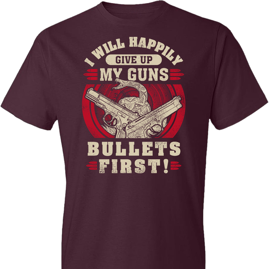 I Will Happily Give Up My Guns, Bullets First - Men's Clothing - Maroon T-Shirt