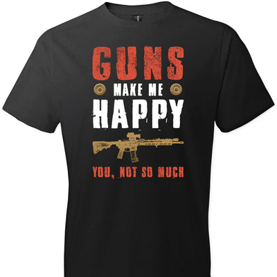 Guns Make Me Happy You, Not So Much - Men's Pro Gun Apparel - Black Tshirt